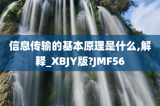 信息传输的基本原理是什么,解释_XBJY版?JMF56