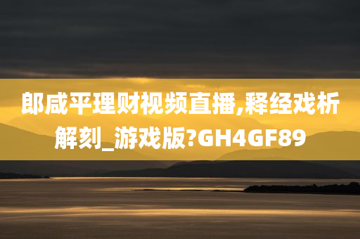 郎咸平理财视频直播,释经戏析解刻_游戏版?GH4GF89