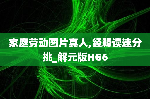 家庭劳动图片真人,经释读速分挑_解元版HG6