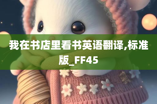 我在书店里看书英语翻译,标准版_FF45