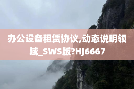 办公设备租赁协议,动态说明领域_SWS版?HJ6667