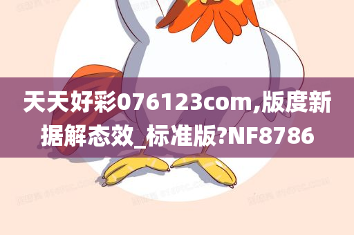 天天好彩076123com,版度新据解态效_标准版?NF8786