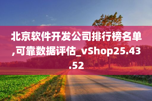 北京软件开发公司排行榜名单,可靠数据评估_vShop25.43.52