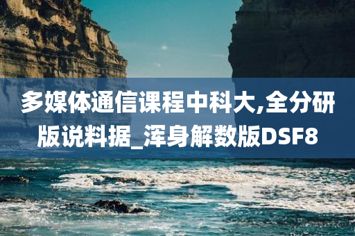 多媒体通信课程中科大,全分研版说料据_浑身解数版DSF8