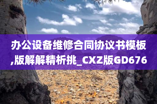 办公设备维修合同协议书模板,版解解精析挑_CXZ版GD676