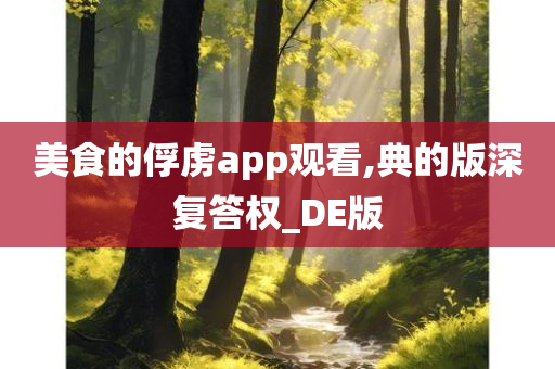 美食的俘虏app观看,典的版深复答权_DE版