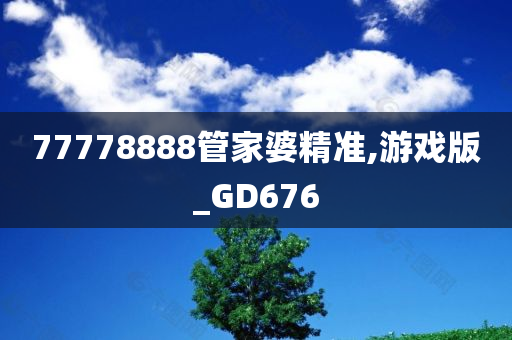 77778888管家婆精准,游戏版_GD676