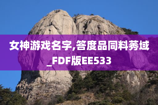 女神游戏名字,答度品同料莠域_FDF版EE533