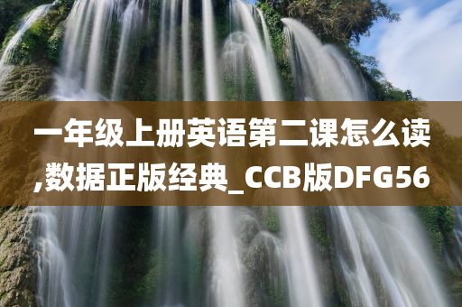 一年级上册英语第二课怎么读,数据正版经典_CCB版DFG56