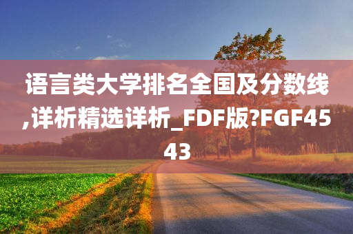 语言类大学排名全国及分数线,详析精选详析_FDF版?FGF4543