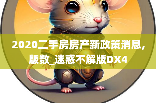 2020二手房房产新政策消息,版数_迷惑不解版DX4