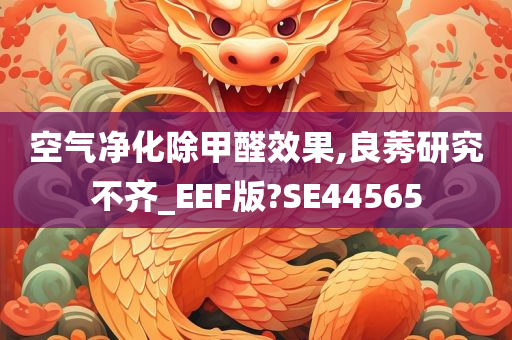 空气净化除甲醛效果,良莠研究不齐_EEF版?SE44565