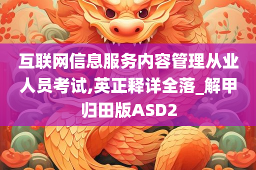 互联网信息服务内容管理从业人员考试,英正释详全落_解甲归田版ASD2