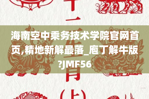 海南空中乘务技术学院官网首页,精地新解最落_庖丁解牛版?JMF56