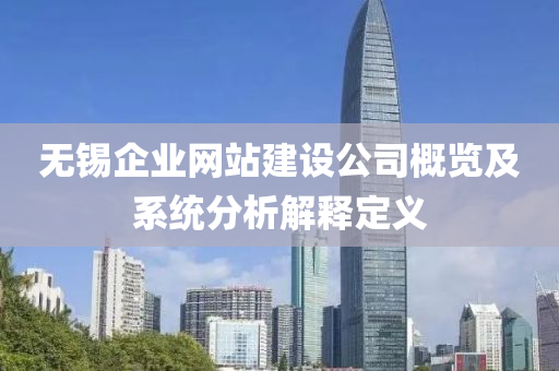 无锡企业网站建设公司概览及系统分析解释定义