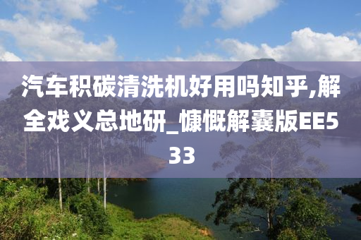 汽车积碳清洗机好用吗知乎,解全戏义总地研_慷慨解囊版EE533