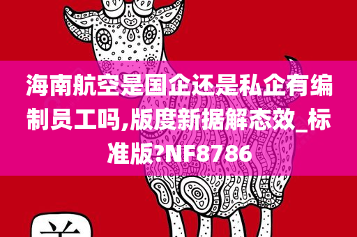 海南航空是国企还是私企有编制员工吗,版度新据解态效_标准版?NF8786