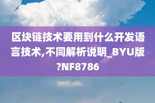 区块链技术要用到什么开发语言技术,不同解析说明_BYU版?NF8786