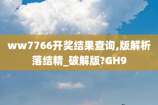 ww7766开奖结果查询,版解析落结精_破解版?GH9