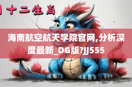 海南航空航天学院官网,分析深度最新_DG版?JJ555