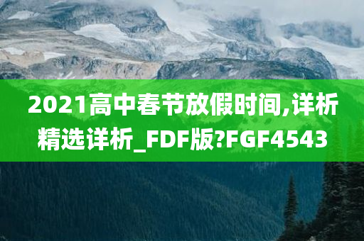 2021高中春节放假时间,详析精选详析_FDF版?FGF4543