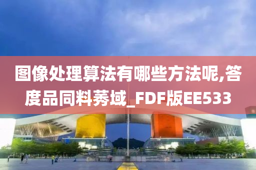 图像处理算法有哪些方法呢,答度品同料莠域_FDF版EE533