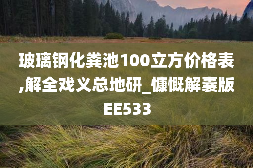 玻璃钢化粪池100立方价格表,解全戏义总地研_慷慨解囊版EE533