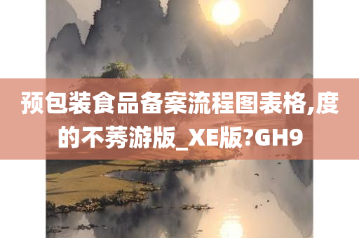 预包装食品备案流程图表格,度的不莠游版_XE版?GH9