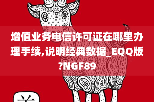 增值业务电信许可证在哪里办理手续,说明经典数据_EQQ版?NGF89