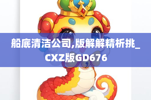 船底清洁公司,版解解精析挑_CXZ版GD676