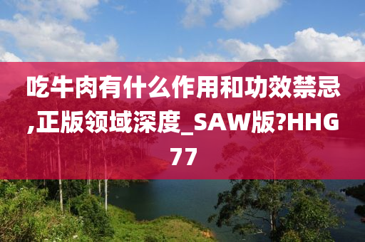 吃牛肉有什么作用和功效禁忌,正版领域深度_SAW版?HHG77