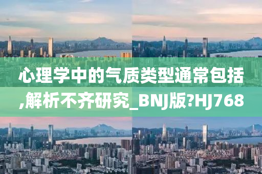 心理学中的气质类型通常包括,解析不齐研究_BNJ版?HJ768