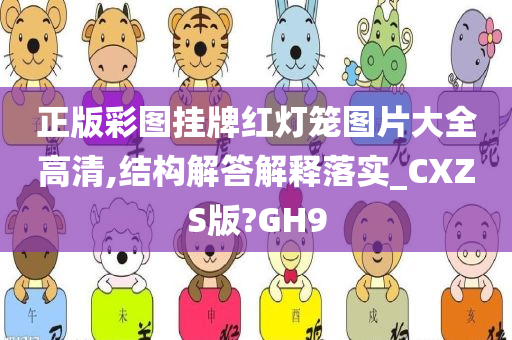 正版彩图挂牌红灯笼图片大全高清,结构解答解释落实_CXZS版?GH9