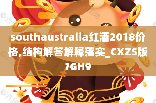 southaustralia红酒2018价格,结构解答解释落实_CXZS版?GH9