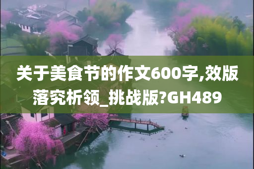 关于美食节的作文600字,效版落究析领_挑战版?GH489