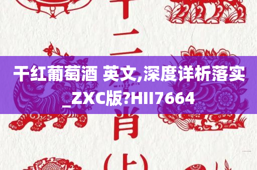 干红葡萄酒 英文,深度详析落实_ZXC版?HII7664