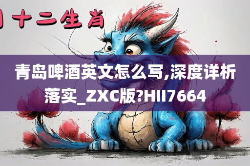 青岛啤酒英文怎么写,深度详析落实_ZXC版?HII7664