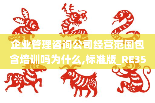 企业管理咨询公司经营范围包含培训吗为什么,标准版_RE35