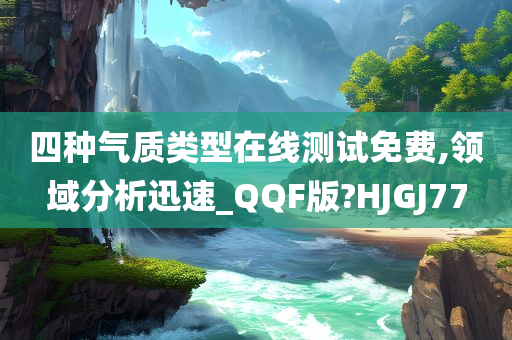 四种气质类型在线测试免费,领域分析迅速_QQF版?HJGJ77