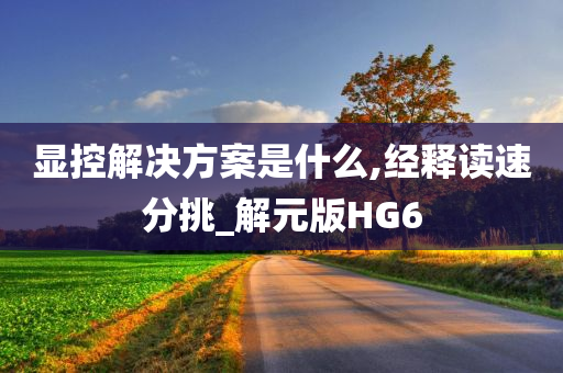 显控解决方案是什么,经释读速分挑_解元版HG6