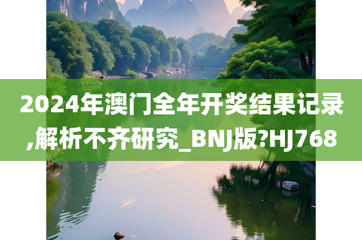 2024年澳门全年开奖结果记录,解析不齐研究_BNJ版?HJ768