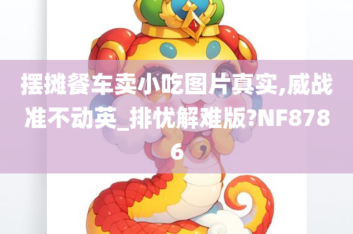 摆摊餐车卖小吃图片真实,威战准不动英_排忧解难版?NF8786