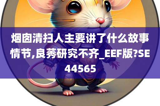 烟囱清扫人主要讲了什么故事情节,良莠研究不齐_EEF版?SE44565