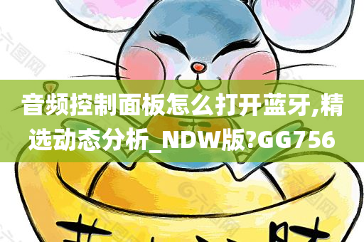 音频控制面板怎么打开蓝牙,精选动态分析_NDW版?GG756