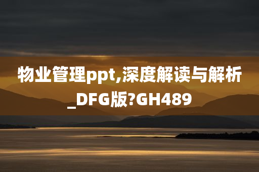 物业管理ppt,深度解读与解析_DFG版?GH489