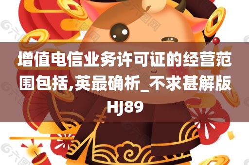 增值电信业务许可证的经营范围包括,英最确析_不求甚解版HJ89