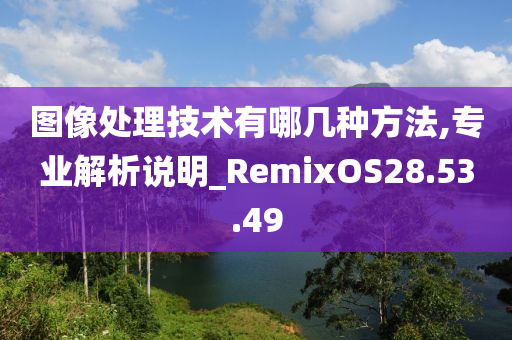 图像处理技术有哪几种方法,专业解析说明_RemixOS28.53.49