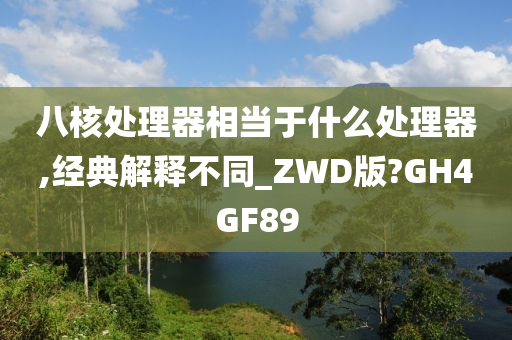 八核处理器相当于什么处理器,经典解释不同_ZWD版?GH4GF89