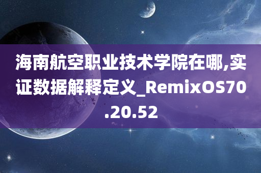 海南航空职业技术学院在哪,实证数据解释定义_RemixOS70.20.52