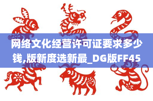 网络文化经营许可证要求多少钱,版新度选新最_DG版FF45